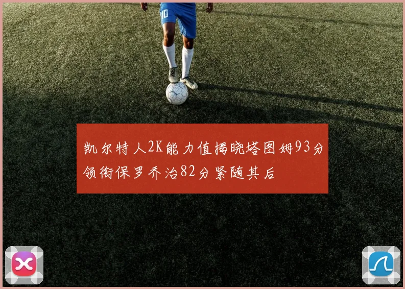 凯尔特人2K能力值揭晓塔图姆93分领衔保罗乔治82分紧随其后