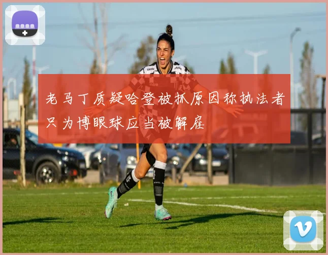 老马丁质疑哈登被抓原因称执法者只为博眼球应当被解雇