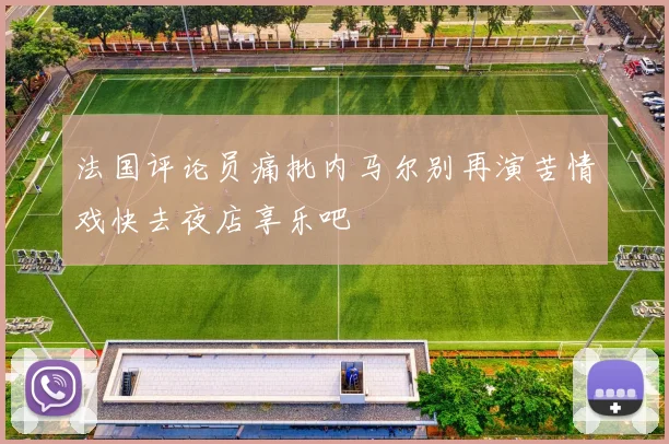 法国评论员痛批内马尔别再演苦情戏快去夜店享乐吧